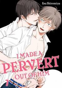 I made a pervert out of him