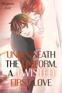 Underneath the Uniform: A Twisted First Love manga cover