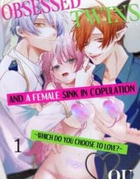 Obsessed Twins and a Female Sink in Copulation ~Which Do You Choose to Love?~ manga cover