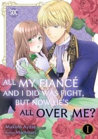 All My Fiancé and I Did Was Fight, But Now He's All Over Me? manga cover